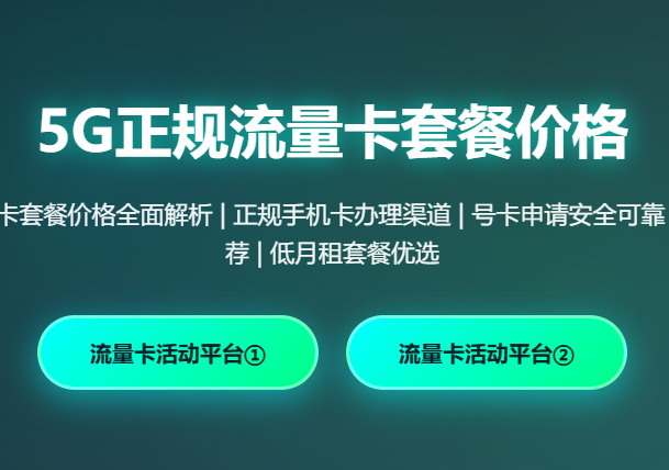 5G流量卡套餐价格_正规手机卡办理_号卡申请渠道_全国通用流量卡_低月租套餐推荐